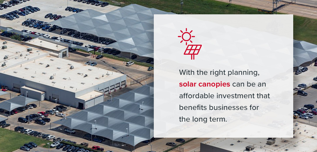 With the right planning, solar canopies can be an affordable investment that benefits businesses for the long term.