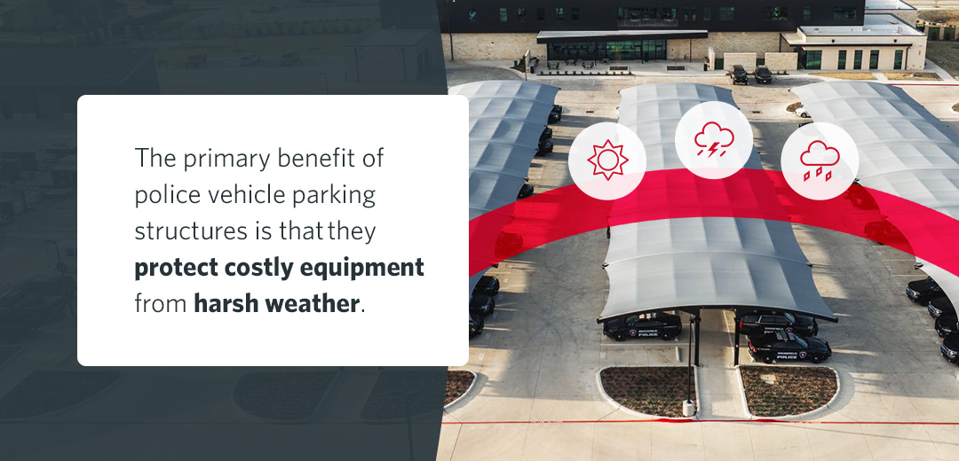 The primary benefit of police vehicle parking structures is that they protect costly equipment from harsh weather.